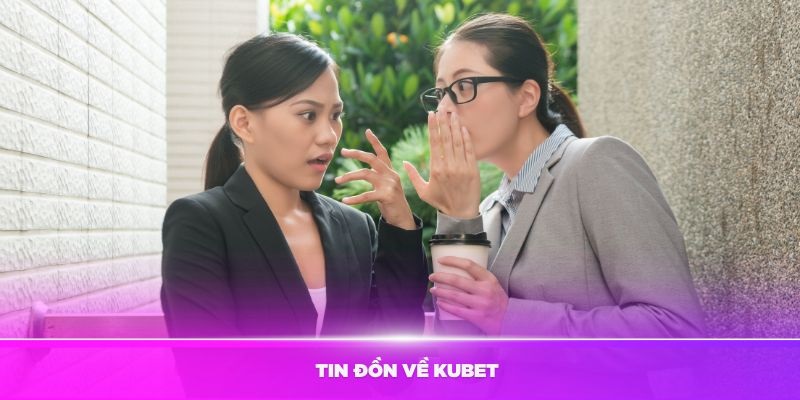 Những thông tin Kubet lừa đảo hiện nay xuất phát từ đâu  